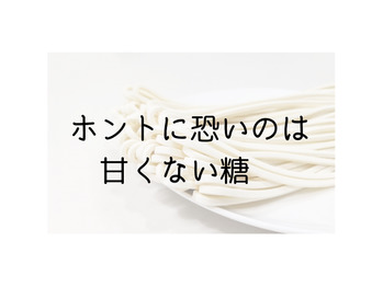本当に怖いのは甘くない糖