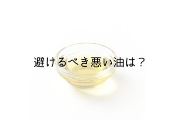 避けるべき悪い油は簡単に見つかるよ♪