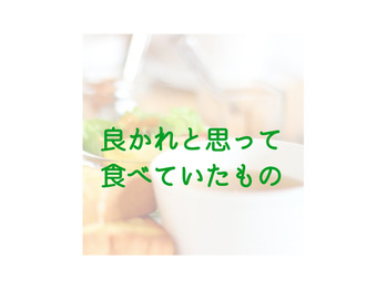 良かれと思って食べていたアレ