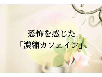 恐怖を感じた「濃縮カフェイン」